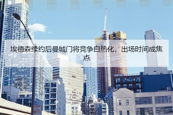 埃德森续约后曼城门将竞争白热化，出场时间成焦点