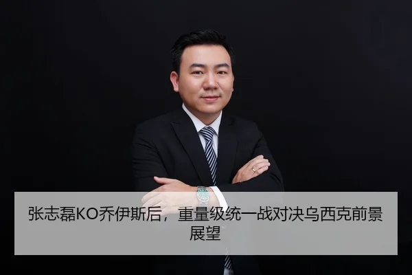 张志磊KO乔伊斯后，重量级统一战对决乌西克前景展望
