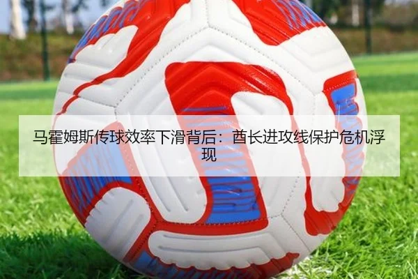 马霍姆斯传球效率下滑背后：酋长进攻线保护危机浮现