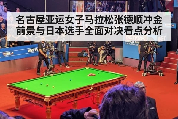 名古屋亚运女子马拉松张德顺冲金前景与日本选手全面对决看点分析