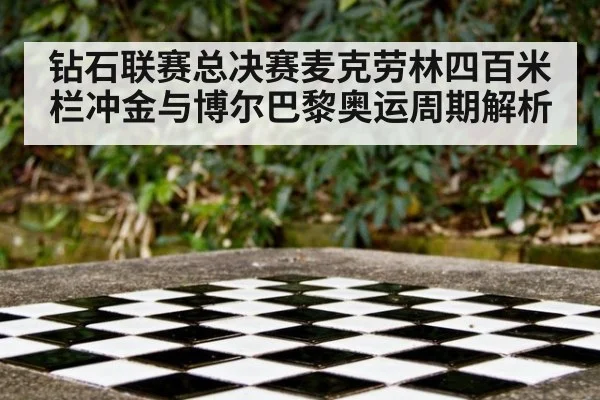 钻石联赛总决赛麦克劳林四百米栏冲金与博尔巴黎奥运周期解析